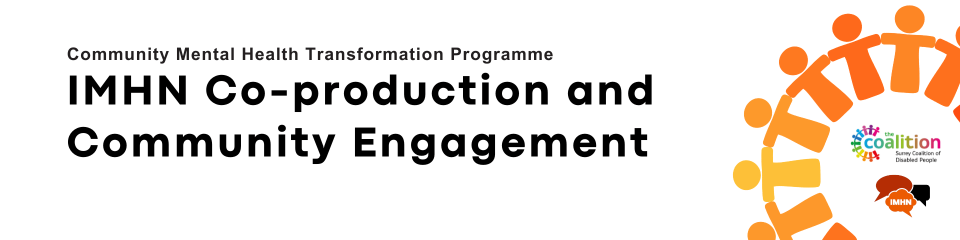 Banner with a semi-circle of people icons holding hands in different shades of orange. On the banner is the following text: Community Mental Health Transformation Programme. IMHN Co-production and Community Engagement.